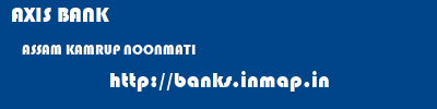AXIS BANK  ASSAM KAMRUP NOONMATI   banks information 